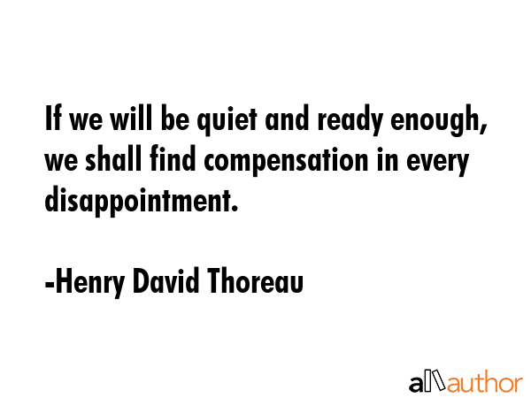 If we will be quiet and ready enough, we shall find compensation in every disappointment. - Henry David Thoreau Quote GIF