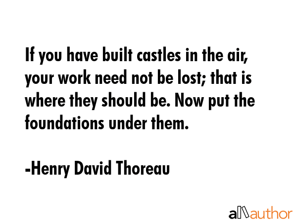 If you have built castles in the air, your work need not be lost; that is where they should be. Now... - Henry David Thoreau Quote GIF