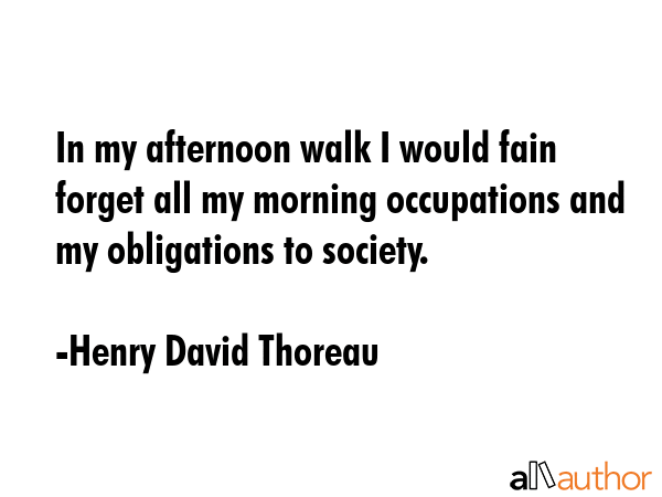 In my afternoon walk I would fain forget all my morning occupations and my obligations to society. - Henry David Thoreau Quote GIF