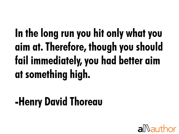 In the long run you hit only what you aim at. Therefore, though you should fail immediately, you... - Henry David Thoreau Quote GIF