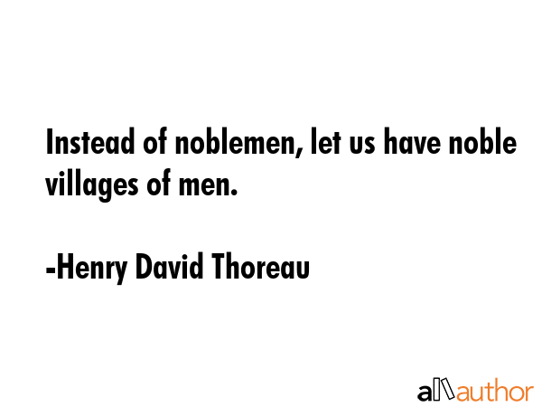 Instead of noblemen, let us have noble villages of men. - Henry David Thoreau Quote GIF