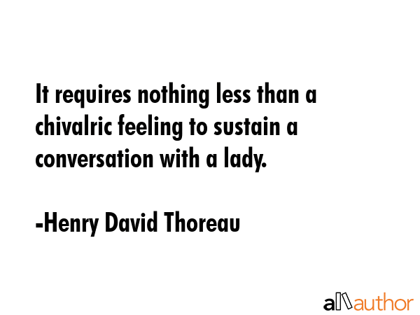 It requires nothing less than a chivalric feeling to sustain a conversation with a lady. - Henry David Thoreau Quote GIF