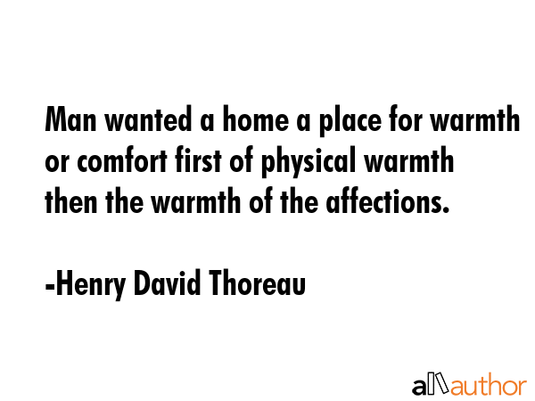 Man wanted a home a place for warmth or comfort first of physical warmth then the warmth of the... - Henry David Thoreau Quote GIF