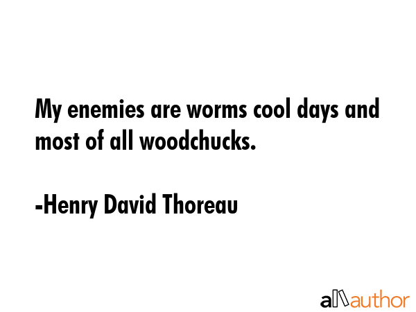 My enemies are worms cool days and most of all woodchucks. - Henry David Thoreau Quote GIF