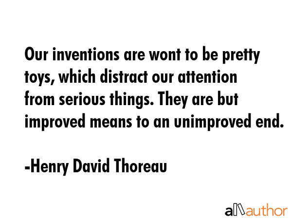 Our inventions are wont to be pretty toys, which distract our attention from serious things. They... - Henry David Thoreau Quote GIF