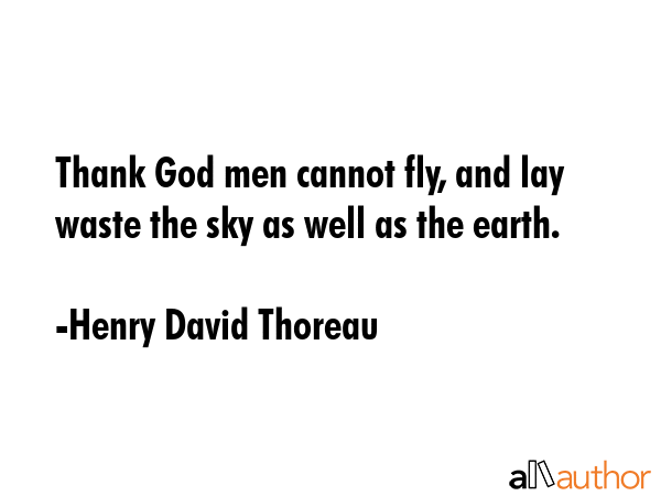 Thank God men cannot fly, and lay waste the sky as well as the earth. - Henry David Thoreau Quote GIF