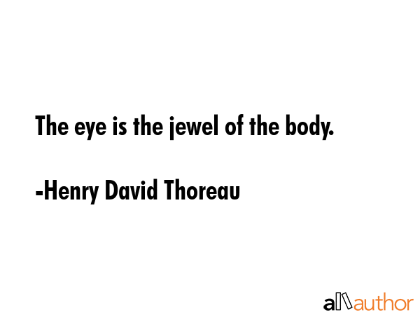 The eye is the jewel of the body. - Henry David Thoreau Quote