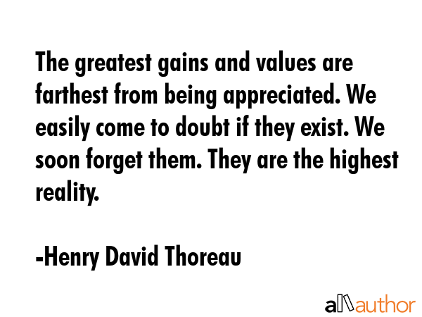 The greatest gains and values are farthest from being appreciated. We easily come to doubt if they... - Henry David Thoreau Quote GIF