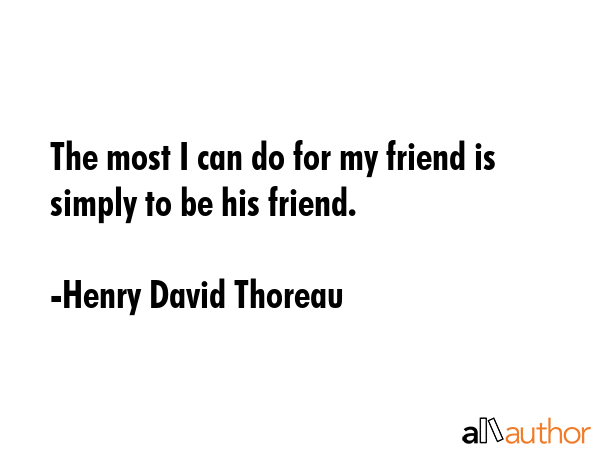 The most I can do for my friend is simply be his friend. - Henry David Thoreau Quote GIF