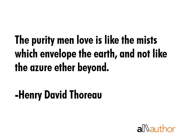 The purity men love is like the mists which envelope the earth, and not like the azure ether beyond. - Henry David Thoreau Quote GIF