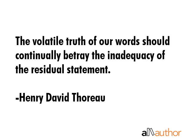 The volatile truth of our words should continually betray the inadequacy of the residual statement. - Henry David Thoreau Quote GIF