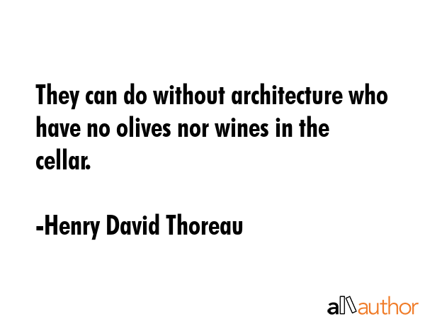 They can do without architecture who have no olives nor wines in the cellar. - Henry David Thoreau Quote GIF