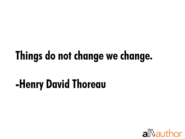 Things do not change we change. - Henry David Thoreau Quote GIF