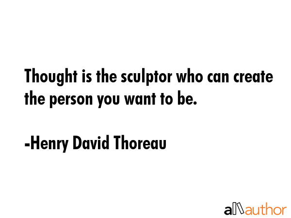 Thought is the sculptor who can create the person you want to be. - Henry David Thoreau Quote GIF