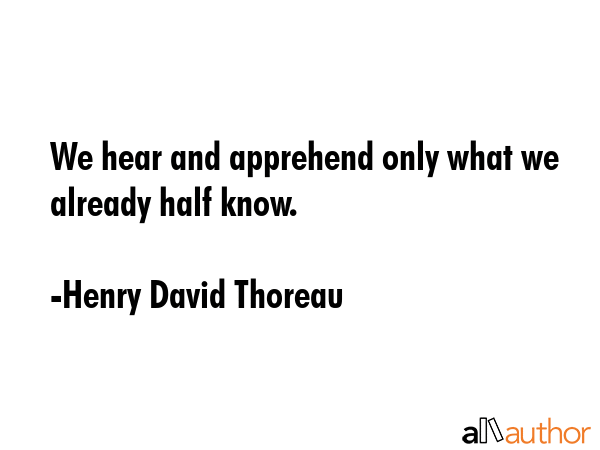 We hear and apprehend only what we already half know. - Henry David Thoreau Quote GIF