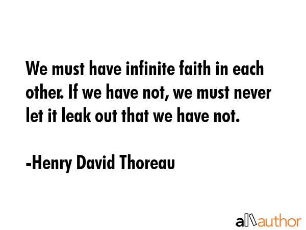 We must have infinite faith in each other. If we have not, we must never let it leak out that we... - Henry David Thoreau Quote GIF