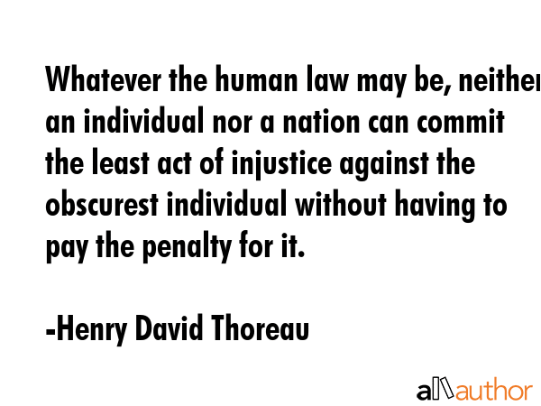 Whatever the human law may be, neither an individual nor a nation can commit the least act of... - Henry David Thoreau Quote GIF