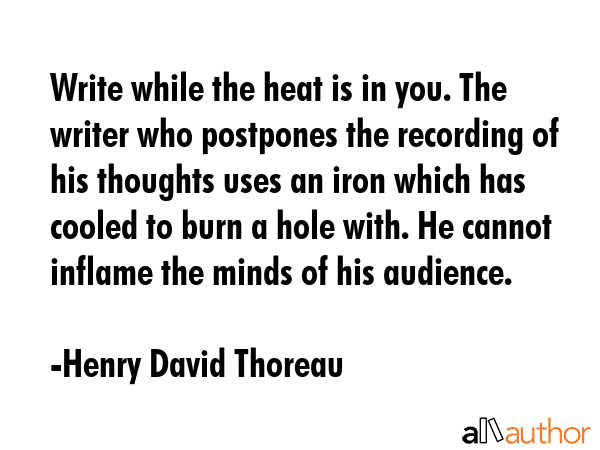 Write while the heat is in you. The writer who postpones the recording of his thoughts uses an iron... - Henry David Thoreau Quote GIF