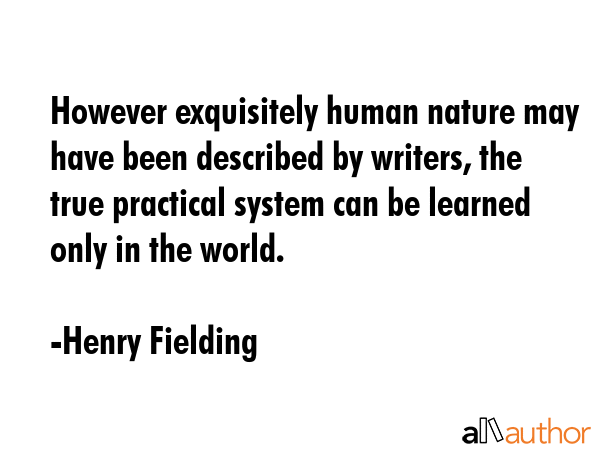 However exquisitely human nature may have been described by writers, the true practical system can... - Henry Fielding Quote GIF