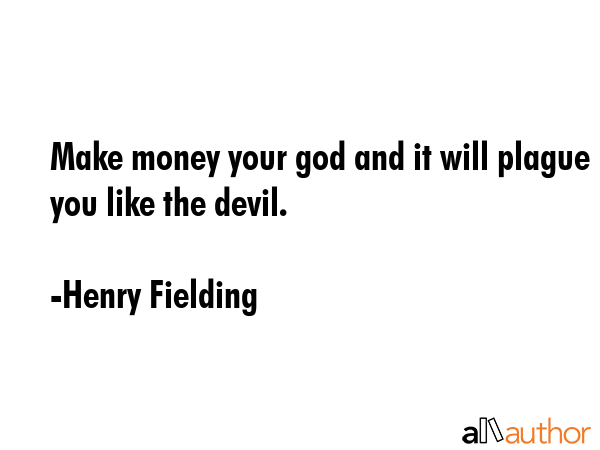 Make money your god and it will plague you like the devil. - Henry Fielding Quote GIF