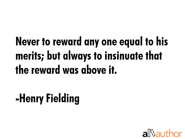 Never to reward any one equal to his merits; but always to insinuate that the reward was above it. - Henry Fielding Quote GIF