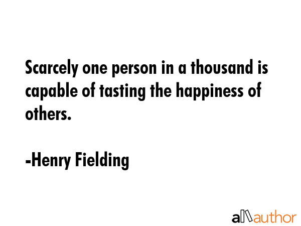Scarcely one person in a thousand is capable of tasting the happiness of others. - Henry Fielding Quote GIF