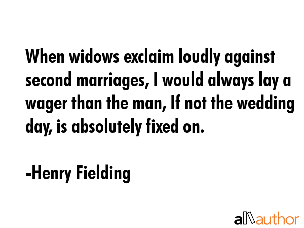 When widows exclaim loudly against second marriages, I would always lay a wager than the man, If... - Henry Fielding Quote GIF