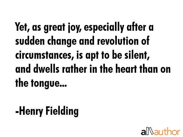 Yet, as great joy, especially after a sudden change and revolution of circumstances, is apt to be... - Henry Fielding Quote GIF