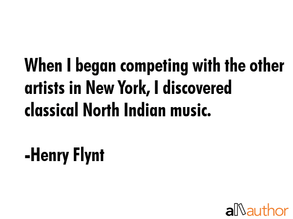 When I began competing with the other artists in New York, I discovered classical North Indian... - Henry Flynt Quote GIF