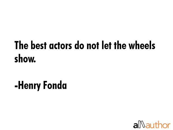 The best actors do not let the wheels show. - Henry Fonda Quote GIF