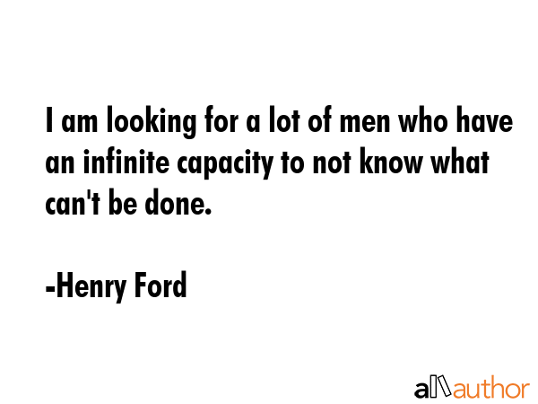 I am looking for a lot of men who have an infinite capacity to not know what can\