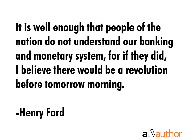 It is well enough that people of the nation do not understand our banking and monetary system, for... - Henry Ford Quote GIF