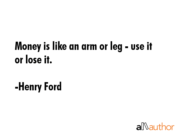 Money is like an arm or leg - use it or lose it. - Henry Ford Quote GIF