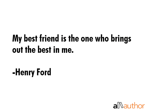 My best friend is the one who brings out the best in me. - Henry Ford Quote GIF