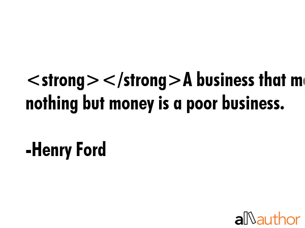 A business that makes nothing but money is a poor business. - Henry Ford Quote GIF