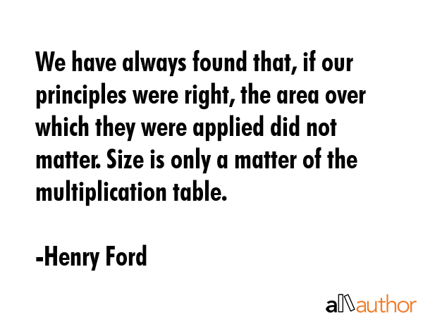 We have always found that, if our principles were right, the area over which they were applied did... - Henry Ford Quote GIF
