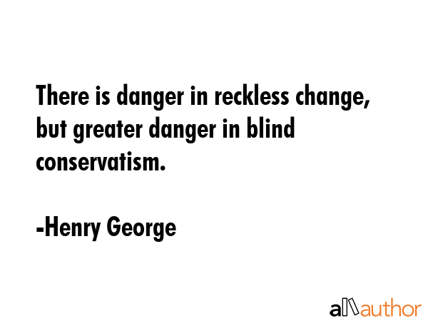 There is danger in reckless change, but greater danger in blind conservatism. - Henry George Quote GIF