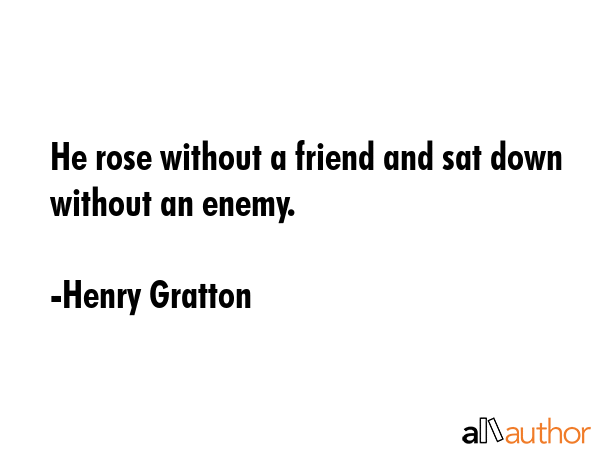He rose without a friend and sat down without an enemy. - Henry Gratton Quote GIF