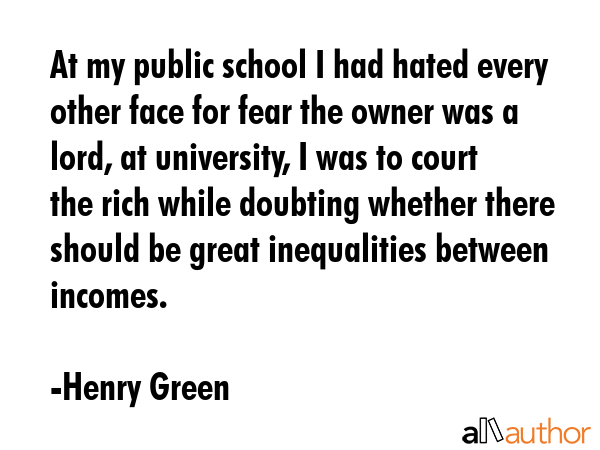 At my public school I had hated every other face for fear the owner was a lord, at university, I... - Henry Green Quote GIF