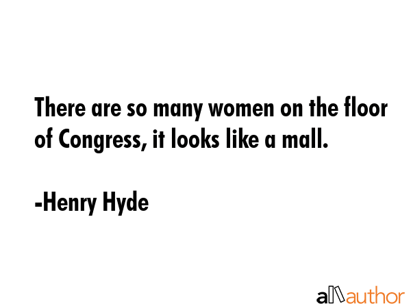 There are so many women on the floor of Congress, it looks like a mall. - Henry Hyde Quote GIF