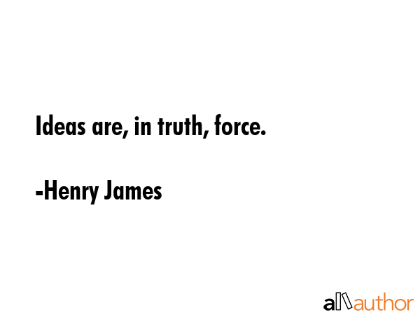 Ideas are, in truth, force. - Henry James Quote GIF