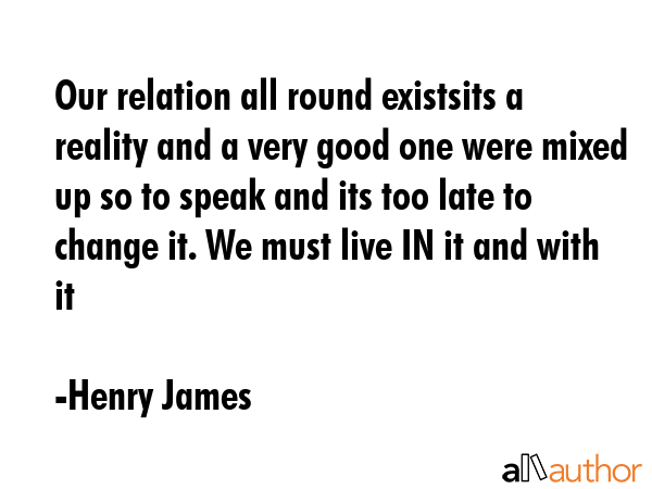 Our relation all round existsits a reality and a very good one were mixed up so to speak and its... - Henry James Quote GIF