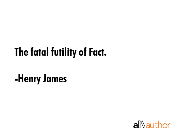 The fatal futility of Fact. - Henry James Quote GIF