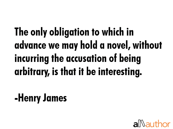 The only obligation to which in advance we may hold a novel, without incurring the accusation of... - Henry James Quote GIF