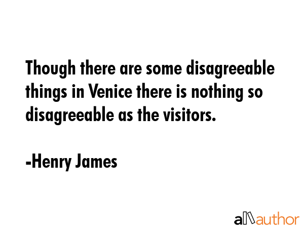 Though there are some disagreeable things in Venice there is nothing so disagreeable as the... - Henry James Quote GIF