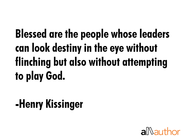 Blessed are the people whose leaders can look destiny in the eye without flinching but also without... - Henry Kissinger Quote GIF