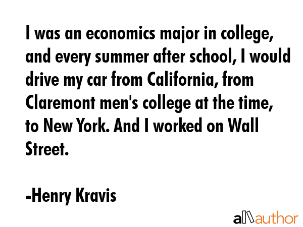 I was an economics major in college, and every summer after school, I would drive my car from... - Henry Kravis Quote GIF