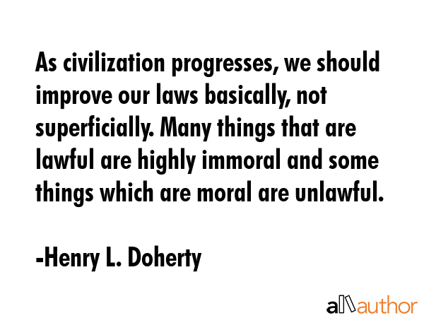 As civilization progresses, we should improve our laws basically, not superficially. Many things... - Henry L. Doherty Quote GIF
