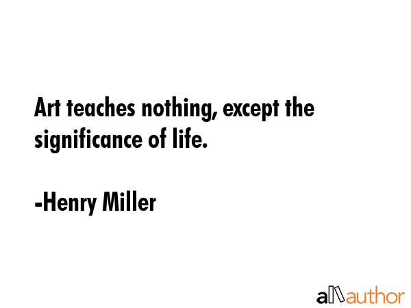 Art teaches nothing, except the significance of life. - Henry Miller Quote GIF