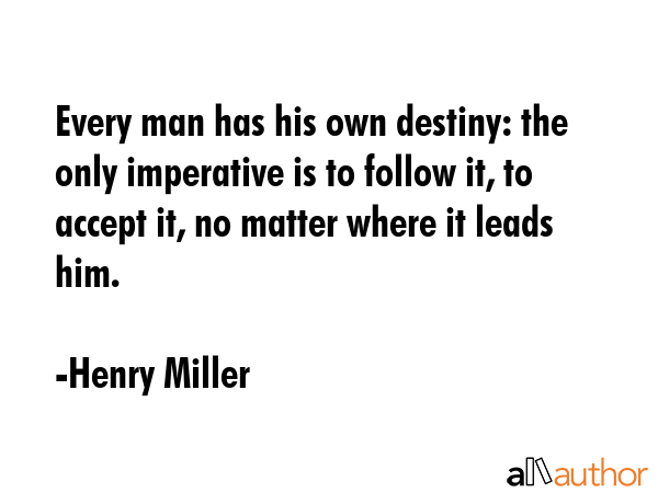 Every man has his own destiny: the only imperative is to follow it, to accept it, no matter where... - Henry Miller Quote GIF